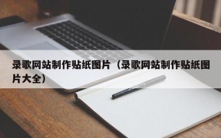 浚县录歌网站制作贴纸图片（录歌网站制作贴纸图片大全）