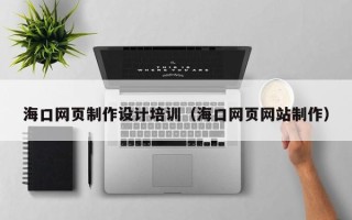 浚县海口网页制作设计培训（海口网页网站制作）