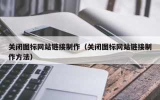 浚县关闭图标网站链接制作（关闭图标网站链接制作方法）