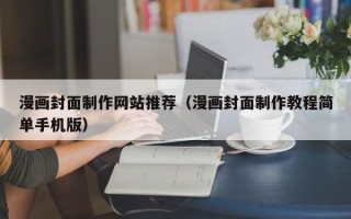 浚县漫画封面制作网站推荐（漫画封面制作教程简单手机版）